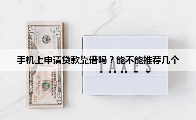 手机上申请贷款靠谱吗？能不能推荐几个