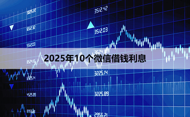 2025年10个微信借钱利息