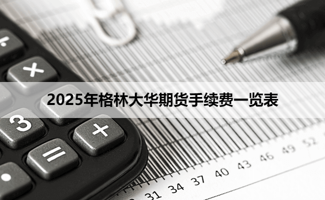 2025年格林大华期货手续费一览表