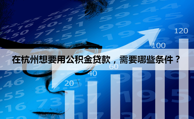 在杭州想要用公积金贷款，需要哪些条件？