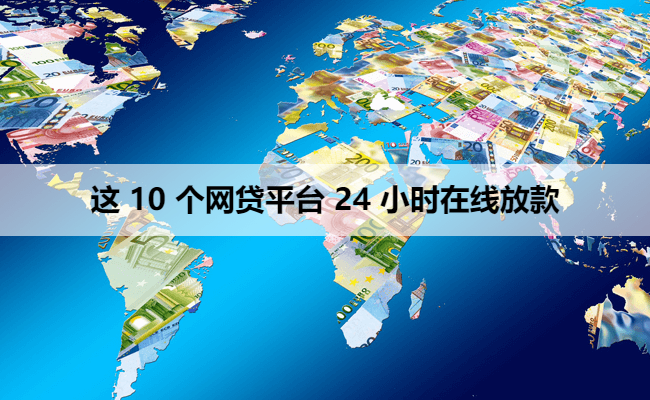 这 10 个网贷平台 24 小时在线放款