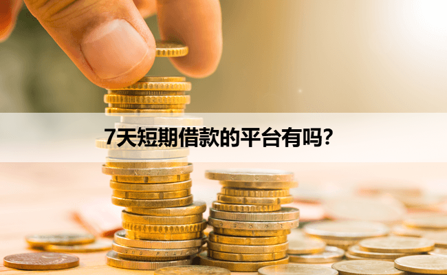 7天短期借款的平台有吗？
