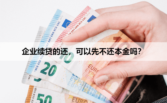 企业续贷的还，可以先不还本金吗？