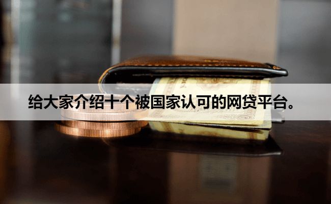 给大家介绍十个被国家认可的网贷平台。