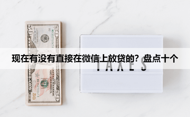 现在有没有直接在微信上放贷的？盘点十个