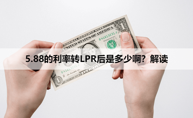 5.88的利率转LPR后是多少啊？解读