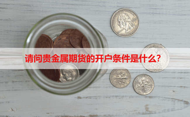 请问贵金属期货的开户条件是什么？