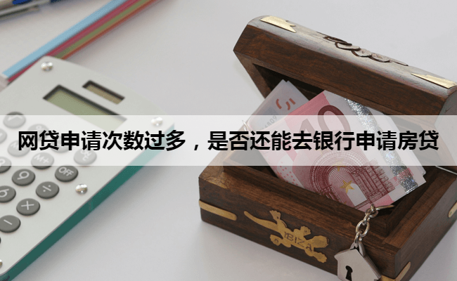 网贷申请次数过多，是否还能去银行申请房贷