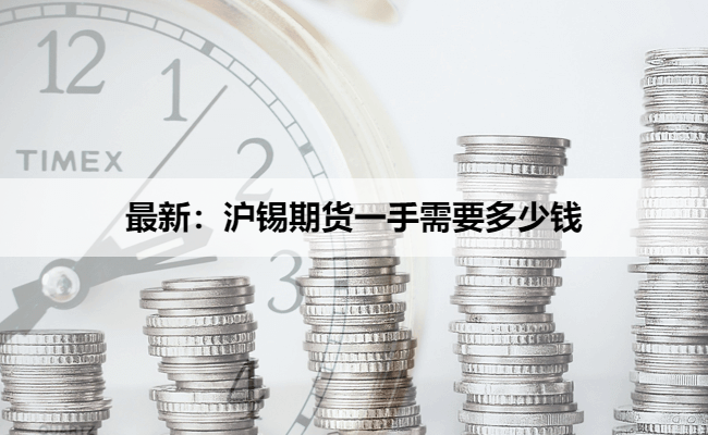最新：沪锡期货一手需要多少钱