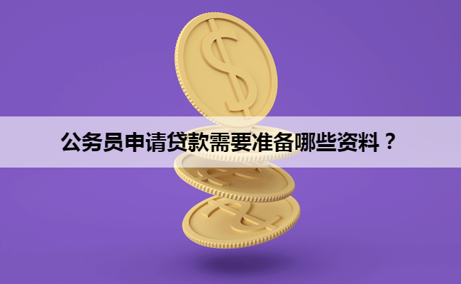 公务员申请贷款需要准备哪些资料？