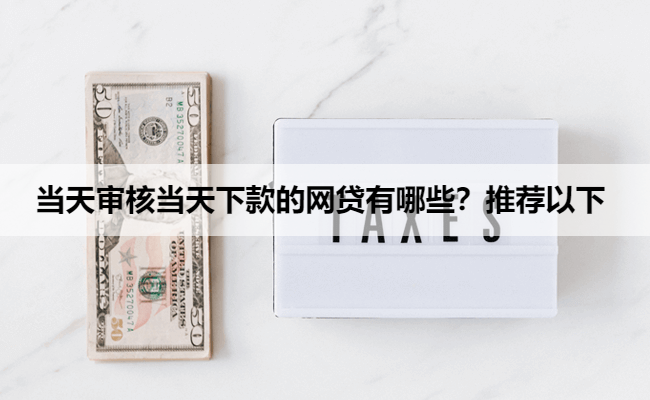 当天审核当天下款的网贷有哪些？推荐以下