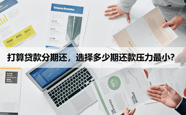 打算贷款分期还，选择多少期还款压力最小？