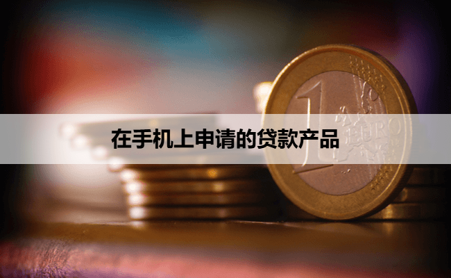 在手机上申请的贷款产品