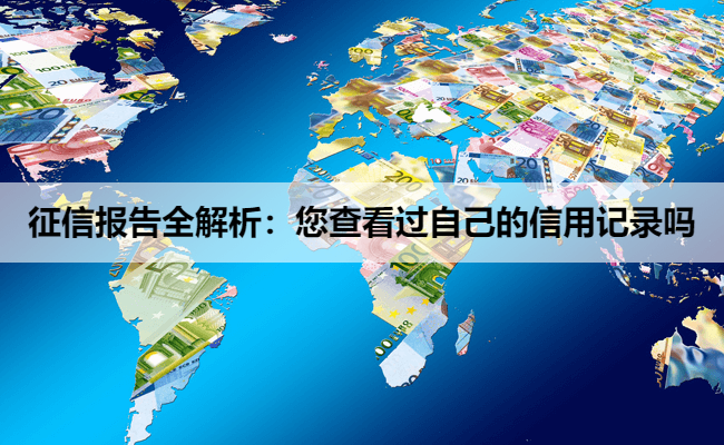 征信报告全解析：您查看过自己的信用记录吗
