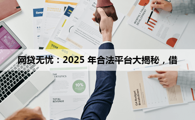 网贷无忧：2025 年合法平台大揭秘，借