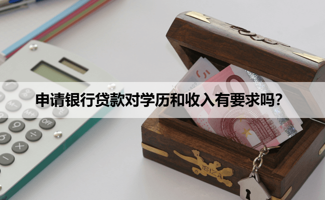 申请银行贷款对学历和收入有要求吗？