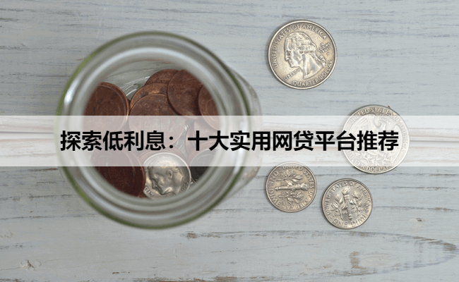 探索低利息：十大实用网贷平台推荐