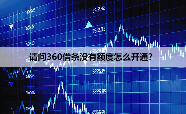 请问360借条没有额度怎么开通？