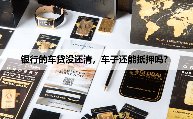 银行的车贷没还清，车子还能抵押吗？