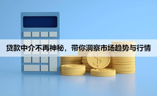 贷款中介不再神秘，带你洞察市场趋势与行情