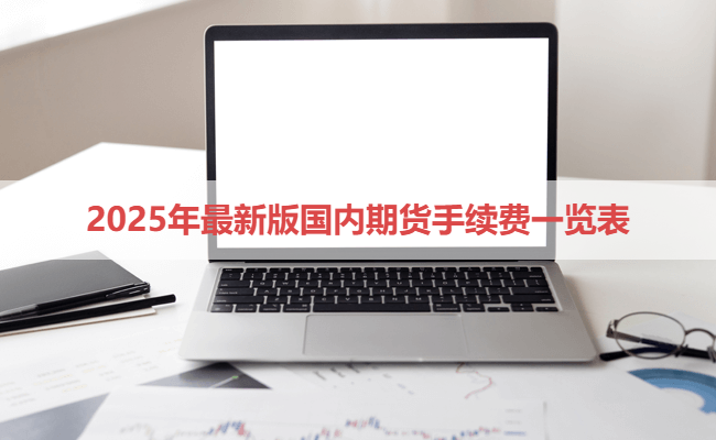 2025年最新版国内期货手续费一览表