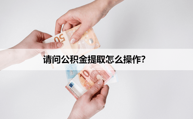 请问公积金提取怎么操作？