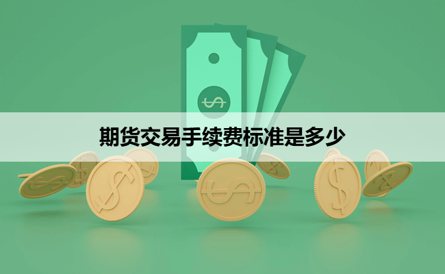 期货交易手续费标准是多少