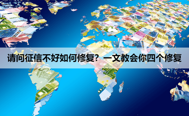 请问征信不好如何修复？一文教会你四个修复