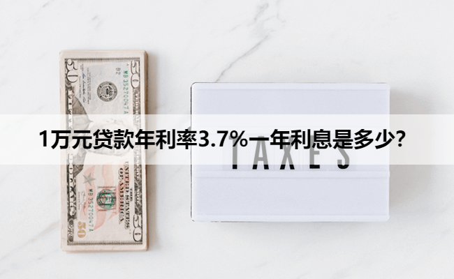 1万元贷款年利率3.7%一年利息是多少？