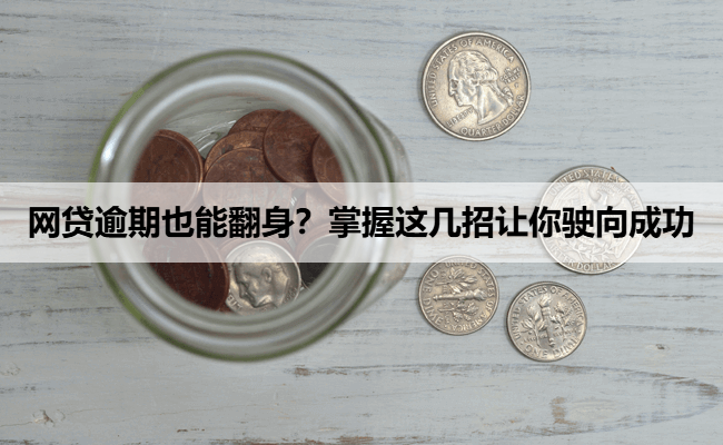 网贷逾期也能翻身？掌握这几招让你驶向成功