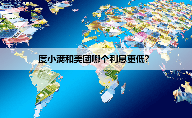 度小满和美团哪个利息更低？