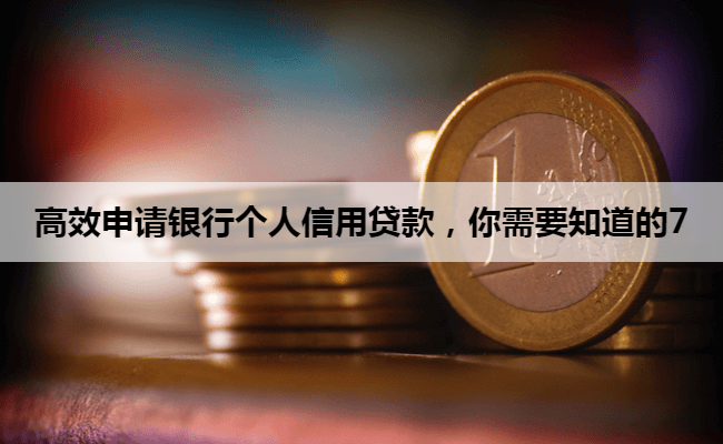 高效申请银行个人信用贷款，你需要知道的7