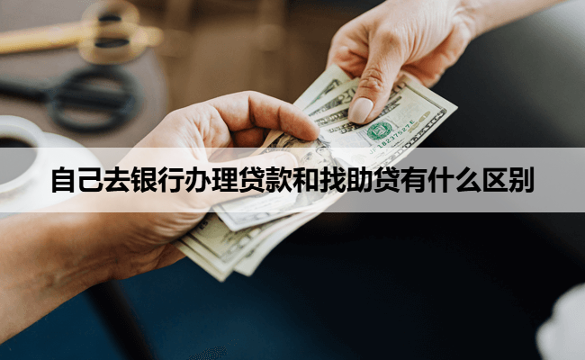 自己去银行办理贷款和找助贷有什么区别