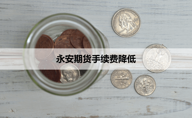 永安期货手续费降低