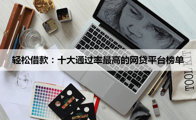 轻松借款：十大通过率最高的网贷平台榜单