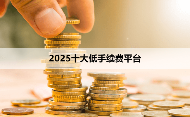 2025十大低手续费平台