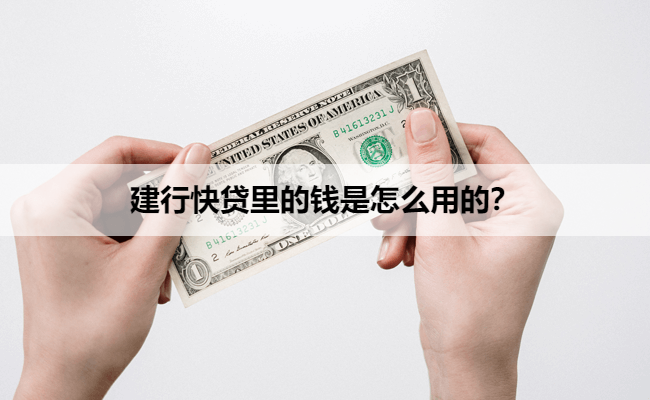 建行快贷里的钱是怎么用的？