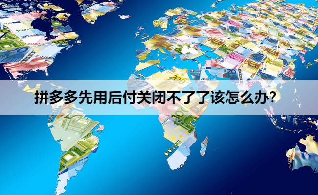 拼多多先用后付关闭不了了该怎么办？