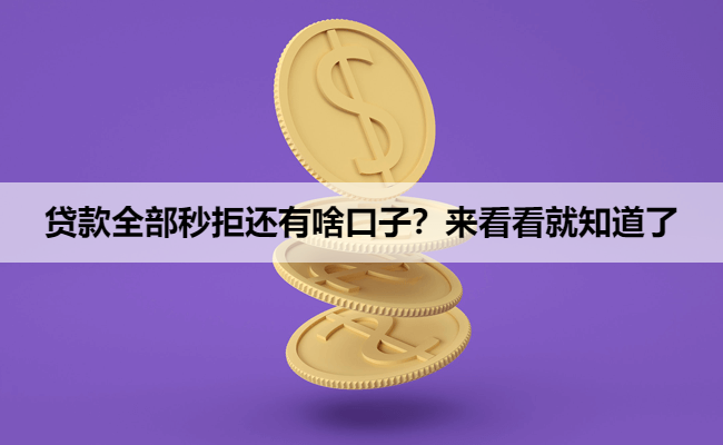 贷款全部秒拒还有啥口子?来看看就知道了