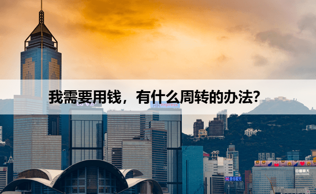 我需要用钱，有什么周转的办法？