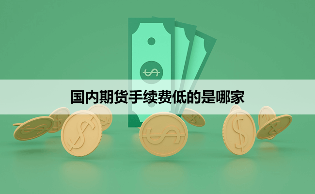 国内期货手续费低的是哪家