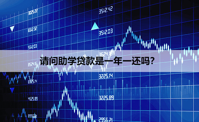 请问助学贷款是一年一还吗？