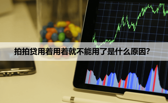 拍拍贷用着用着就不能用了是什么原因？