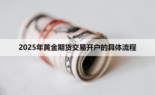 2025年黄金期货交易开户的具体流程