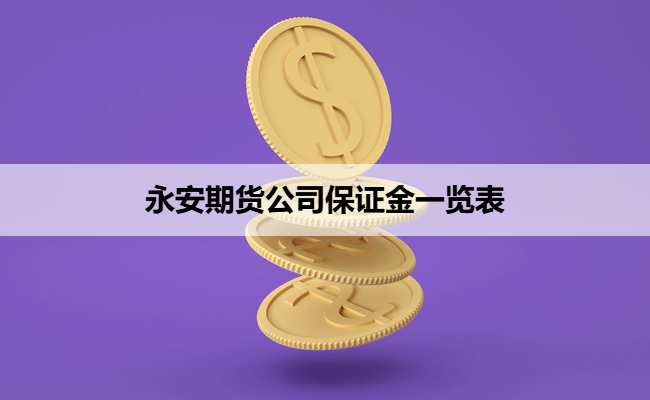 永安期货公司保证金一览表