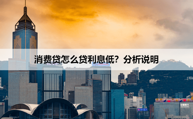 消费贷怎么贷利息低？分析说明