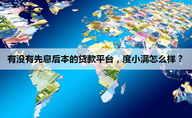 有没有先息后本的贷款平台，度小满怎么样？
