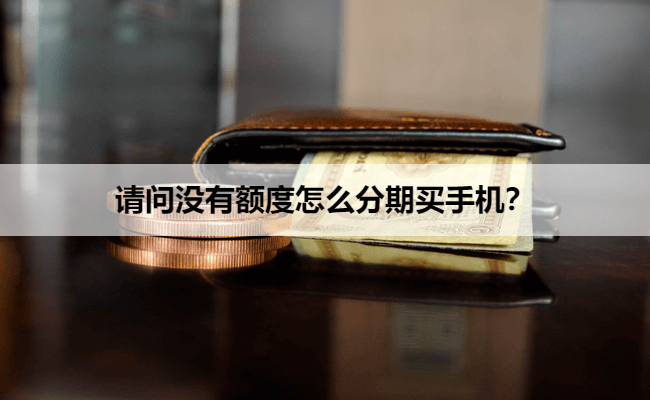 请问没有额度怎么分期买手机？