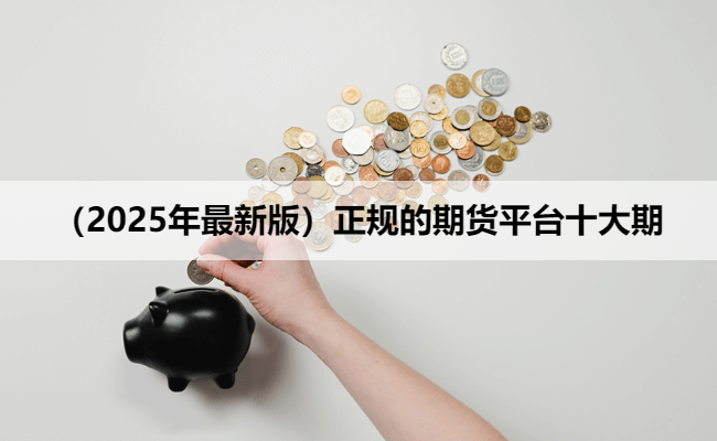 （2025年最新版）正规的期货平台十大期