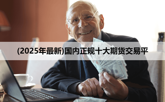 (2025年最新)国内正规十大期货交易平